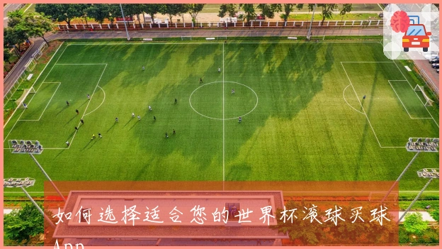 如何选择适合您的世界杯滚球买球App