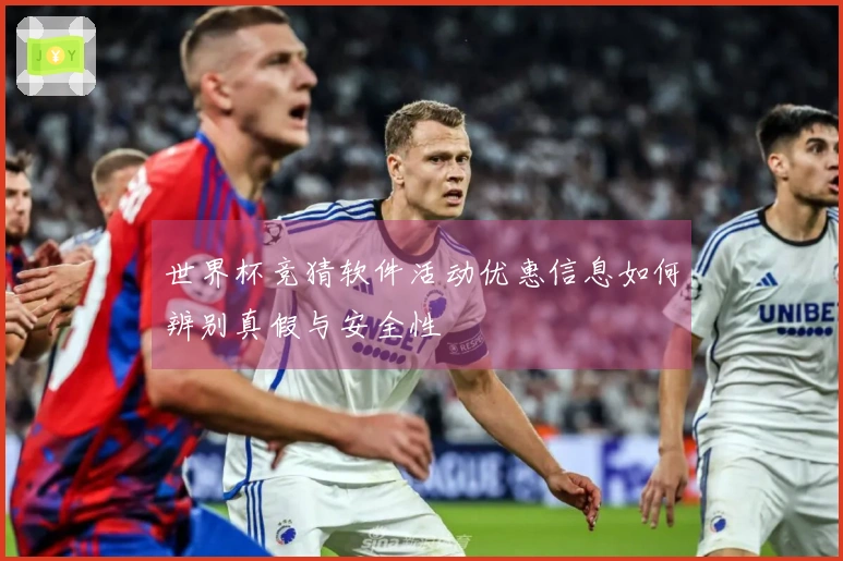 世界杯竞猜软件活动优惠信息如何辨别真假与安全性