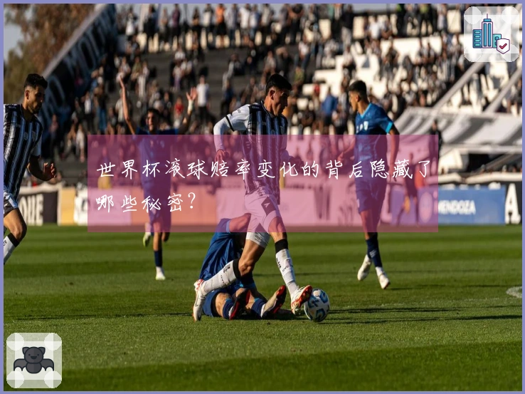 世界杯滚球赔率变化的背后隐藏了哪些秘密？