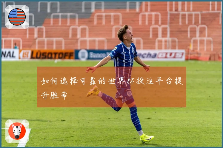 如何选择可靠的世界杯投注平台提升胜率