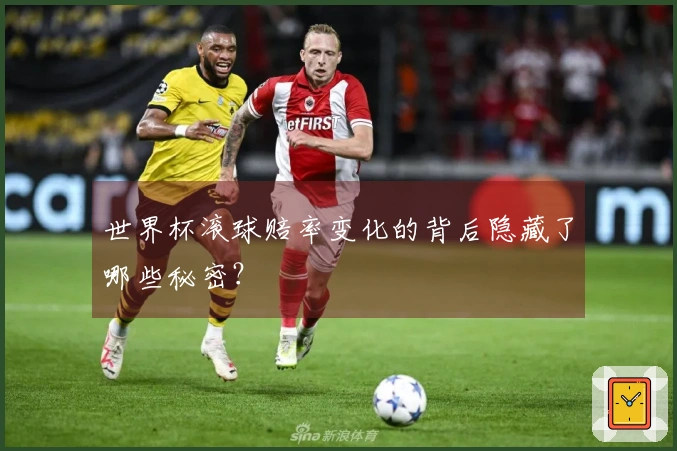 世界杯滚球赔率变化的背后隐藏了哪些秘密？