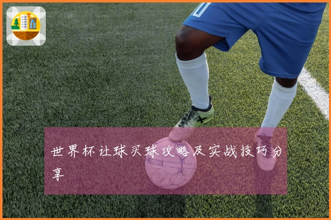 世界杯让球买球攻略及实战技巧分享
