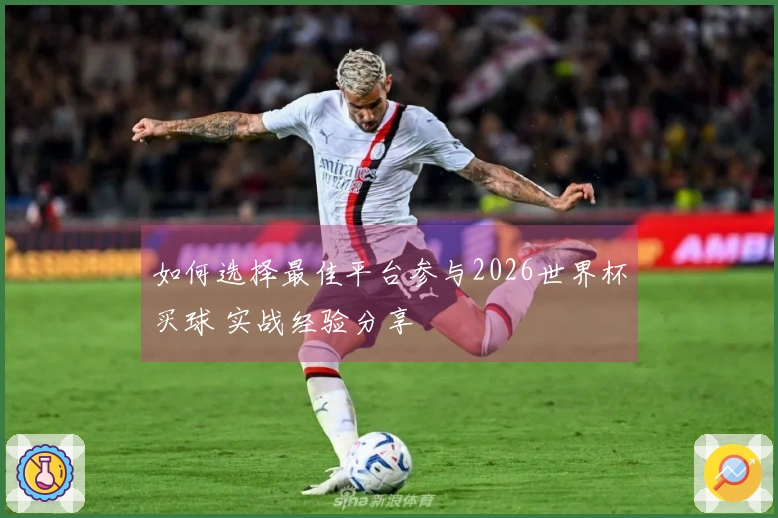 如何选择最佳平台参与2026世界杯买球 实战经验分享